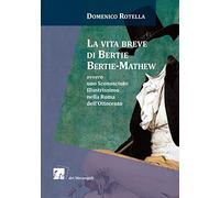 La vita breve di Bertie Bertie-Mathew ovvero uno Sconosciuto Illustrissimo nella Roma dell'Ottocento