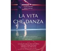 La vita che danza. Storie dal premio internazionale di danza classica Mari...