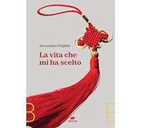 La vita che mi ha scelto - D'Egidio Alessandra