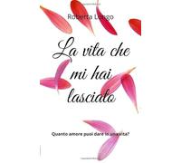 La vita che mi hai lasciato: Quanto amore puoi dare in una vita?