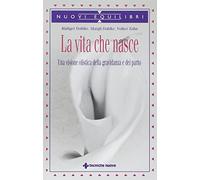 La vita che nasce. Una visione olistica della gravidanza e del parto