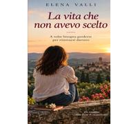 LA VITA CHE NON AVEVO SCELTO: Una donna, una famiglia e il coraggio di scegliere finalmente se stessa
