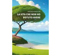 La vita che non ho potuto avere