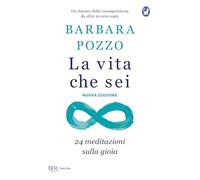 La vita che sei. 24 meditazioni sulla gioia