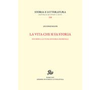 La vita che si fa storia. Studiosi e letture di storia medievale - Rigon Antonio
