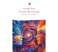 La vita che vorreste. Insegnamenti e versi medianici