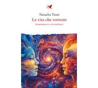 La vita che vorreste. Insegnamenti e versi medianici