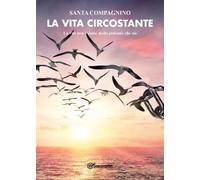 La vita circostante. La vita non è come molti pensano che sia di Santa Compagni