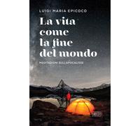 La vita come la fine del mondo. Meditazioni sull'Apocalisse - Epicoco Luig...