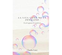 La vita come me la immagino: Piccoli appunti di semplicità