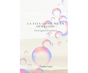La vita come me la immagino: Piccoli appunti di semplicità