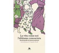 La vita come noi l'abbiamo conosciuta. Autobiografie di donne proletarie -...