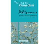 La vita come opera d’arte. Scritti di estetica (1907-1960)