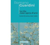 La vita come opera d'arte. Scritti di estetica (1907-1960)