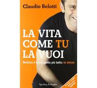 La vita come tu la vuoi. Realizza il tuo progetto più bello: te stesso