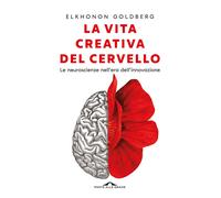La vita creativa del cervello. Le neuroscienze nell'era dell'inno