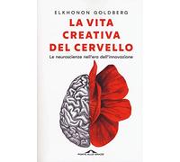 La vita creativa del cervello. Le neuroscienze nell'era dell'innovazione