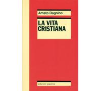La Vita cristiana o il mistero pasquale del Cristo mistico - Dagnino Amato