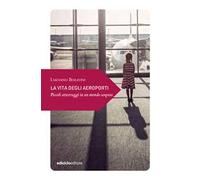 La vita degli aeroporti. Piccoli atterraggi in un mondo