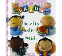 La vita dei bebè. Ediz. illustrata
