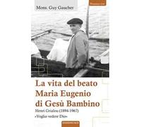 La vita del beato Maria Eugenio di Gesù Bambino. Henri Grialou (1894-1967)
