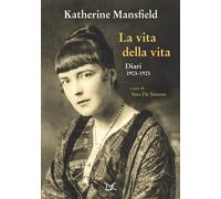 La vita della vita. Diari (1903-1923) - Mansfield Katherine