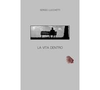 La vita dentro di Sergio Lucchetti, 2019, Youcanprint