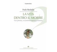 La vita dentro il morire. Cure palliative, accanimento terapeutico, eutanasia