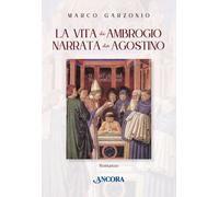 La vita di Ambrogio narrata da Agostino - Garzonio Marco