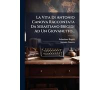 La Vita Di Antonio Canova Raccontata Da Sebastiano Brigidi Ad Un Giovanetto...