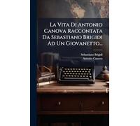 La Vita Di Antonio Canova Raccontata Da Sebastiano Brigidi Ad Un Giovanetto...