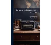 La vita di Benvenuto Cellini