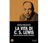 La vita di C. S. Lewis. Genio eccentrico, profeta riluttante