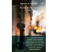 La vita di chi resta - Bianchi Matteo B.