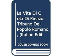 La Vita Di Cola Di Rienzo: Tribuno Del Popolo Romano, (Italian Edition)