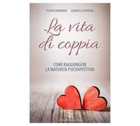 La vita di coppia. Come raggiungere la maturità psicoaffettiva