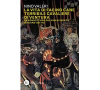 La vita di Facino Cane terribile cavaliere di ventura. Un condottiero del Rinascimento italiano 1360-1412