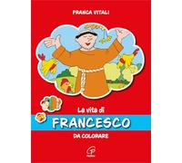 La vita di Francesco. Da colorare. Ediz. illustrata