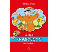 La vita di Francesco. Da colorare. Ediz. illustrata