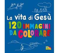 La vita di Gesù. 120 immagini da colorare. Ediz. a colori