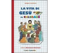 La Vita di Gesù da colorare. Ediz. illustrata