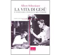 La vita di Gesù. Il segreto della messianità e della passione - Schweitzer...