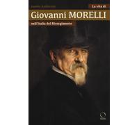 La vita di Giovanni Morelli nell'Italia del Risorgimento - Anderson Jaynie