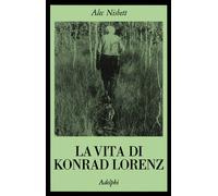 La vita di Konrad Lorenz - Nisbett Alec
