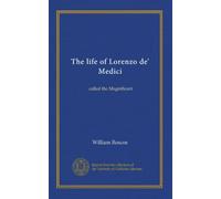 La vita di Lorenzo de' Medici: chiamato il Magnifico: Facsimile