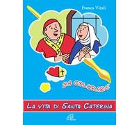 La vita di santa Caterina. Da colorare. Ediz. illustrata