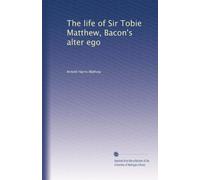 La vita di Sir Tobie Matthew, l'alter ego di Bacon