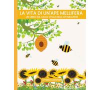 La vita di un'ape mellifera: un libro sul ciclo vitale delle api mellifere
