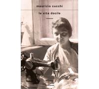 La vita docile - Cucchi Maurizio