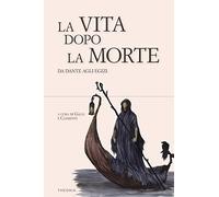 La vita dopo la morte. Da Dante agli egizi